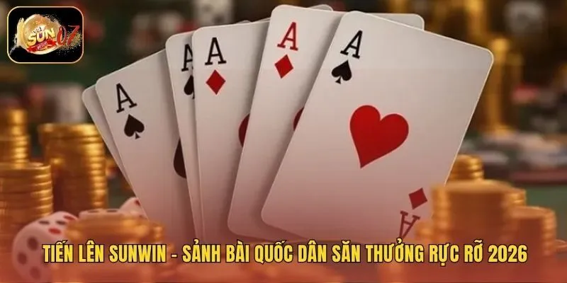 Tiến Lên Sunwin – Sảnh Bài Quốc Dân Săn Thưởng Rực Rỡ 2026